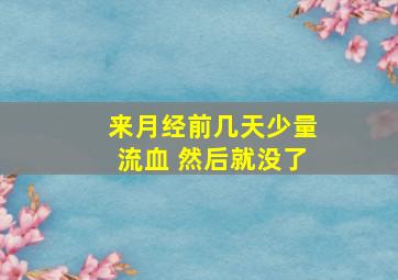 来月经前几天少量流血 然后就没了